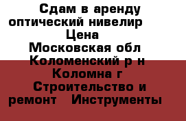 Сдам в аренду оптический нивелир Integral › Цена ­ 250 - Московская обл., Коломенский р-н, Коломна г. Строительство и ремонт » Инструменты   